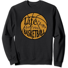 Life is Better When I Play Basketball Novelty Sweatshirt