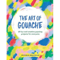 The Art of Gouache: 20 Fun and Creative Painting Projects for Everyone