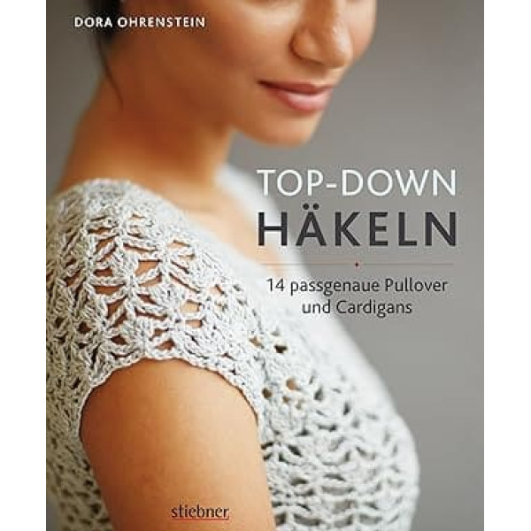 Top-Down Häkeln. 14 Häkelideen für Pullover und Cardigans | perfekte Passform durch Anprobieren während der Fertigung | Häkeln lernen mit einfachen Anleitungen und tollen Häkelmuster