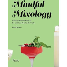 Mindful Mixology: A Comprehensive Guide to No- and Low-Alcohol Cocktails with 60 Recipes