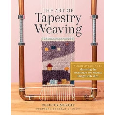 The Art of Tapestry Weaving: A Complete Guide to Mastering the Techniques for Making Images with Yarn