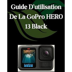 Guide D'utilisation De La GoPro HERO 13 Black: Un manuel complet et détaillé pour les photographes et les créatifs pour les débutants et les seniors