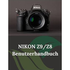 Nikon Z9/Z8 Benutzerhandbuch: Ein praktischer Leitfaden zum Fotografieren und Videografieren mit der Z9 und Z8