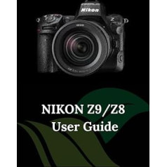 Nikon Z9/Z8 User Guide: A Practical Guide to Photography and Videography with the Z9 and Z8
