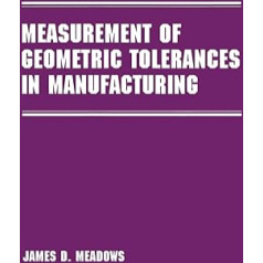 Measurement of Geometric Tolerances in Manufacturing (Manufacturing Engineering & Materials Processing)